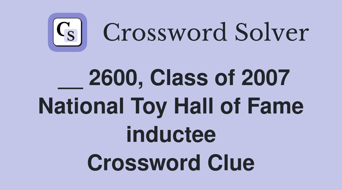 __ 2600, Class of 2007 National Toy Hall of Fame inductee Crossword Clue