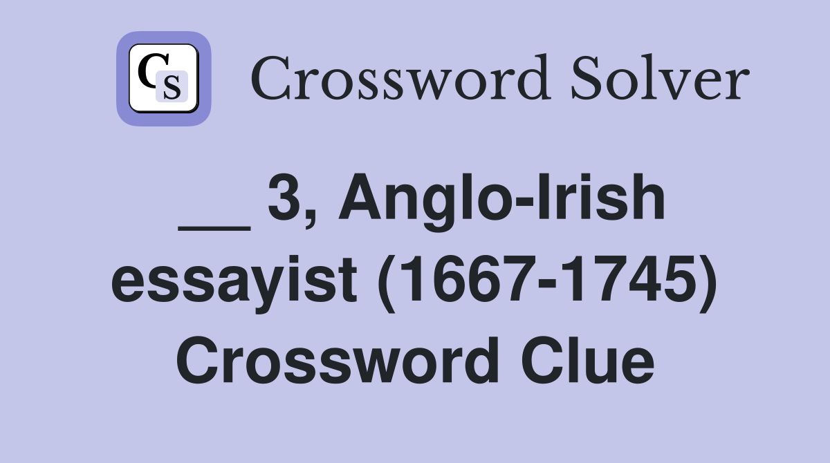 __ 3, Anglo-Irish essayist (1667-1745) Crossword Clue