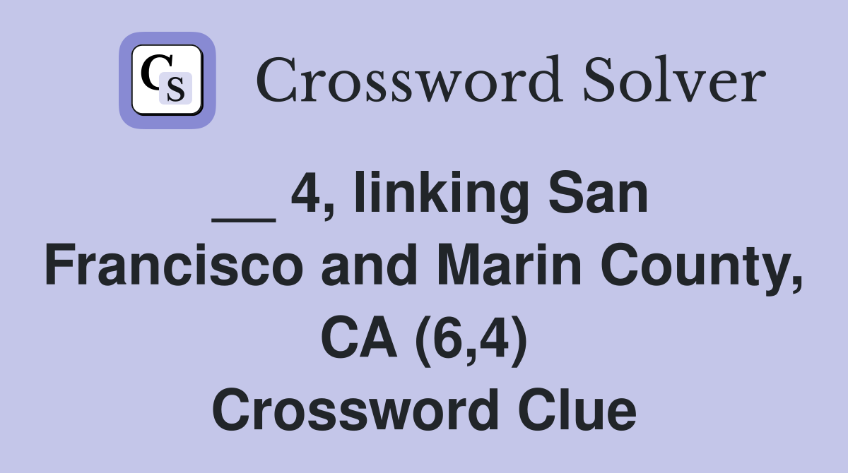 __ 4, linking San Francisco and Marin County, CA (6,4) Crossword Clue