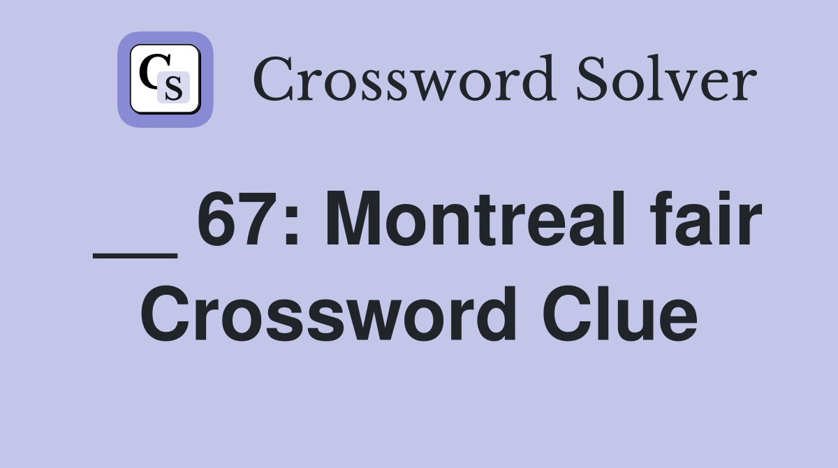 __ 67: Montreal fair Crossword Clue
