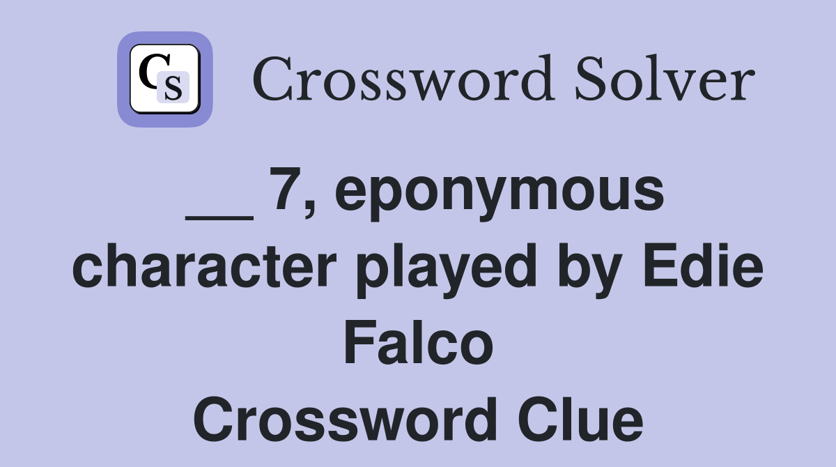 __ 7, eponymous character played by Edie Falco Crossword Clue