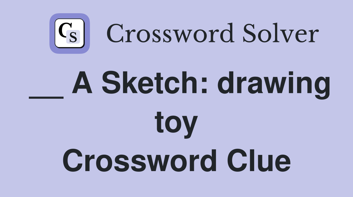 __ A Sketch: drawing toy Crossword Clue