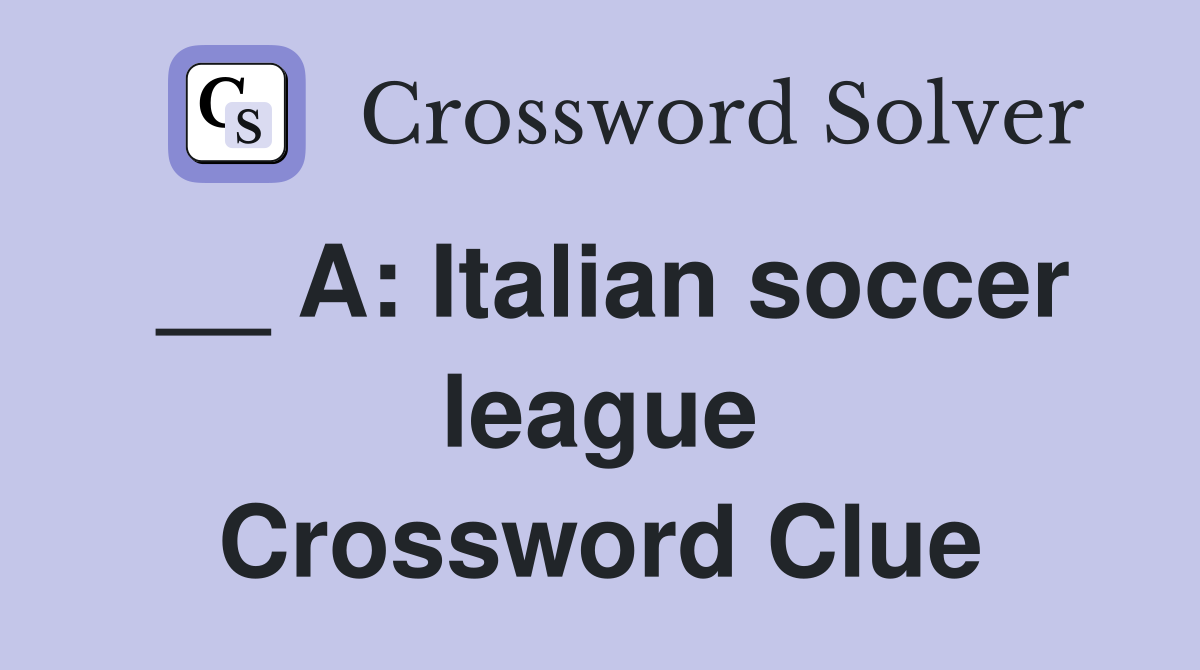 __ A: Italian soccer league Crossword Clue