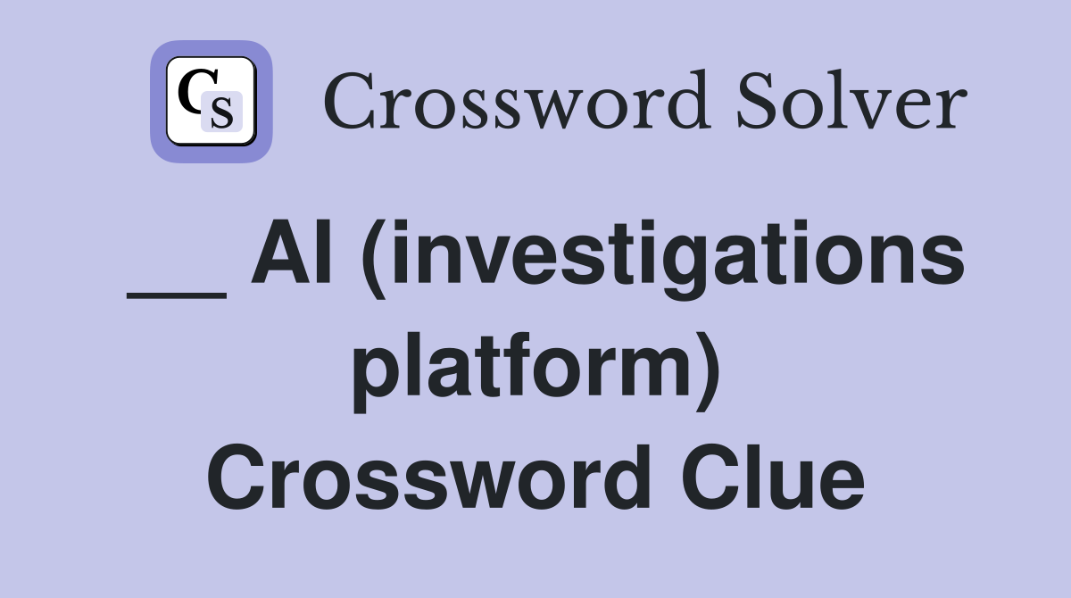 __ AI (investigations platform) Crossword Clue