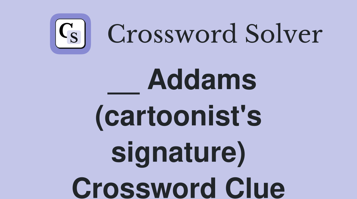 __ Addams (cartoonist's signature) Crossword Clue