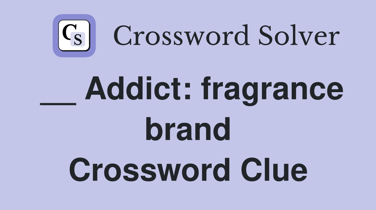 __ Addict: fragrance brand Crossword Clue