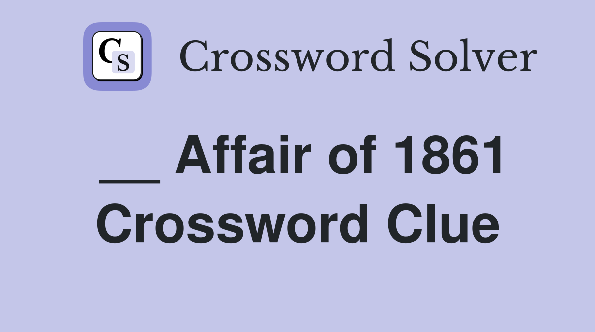 __ Affair of 1861 Crossword Clue