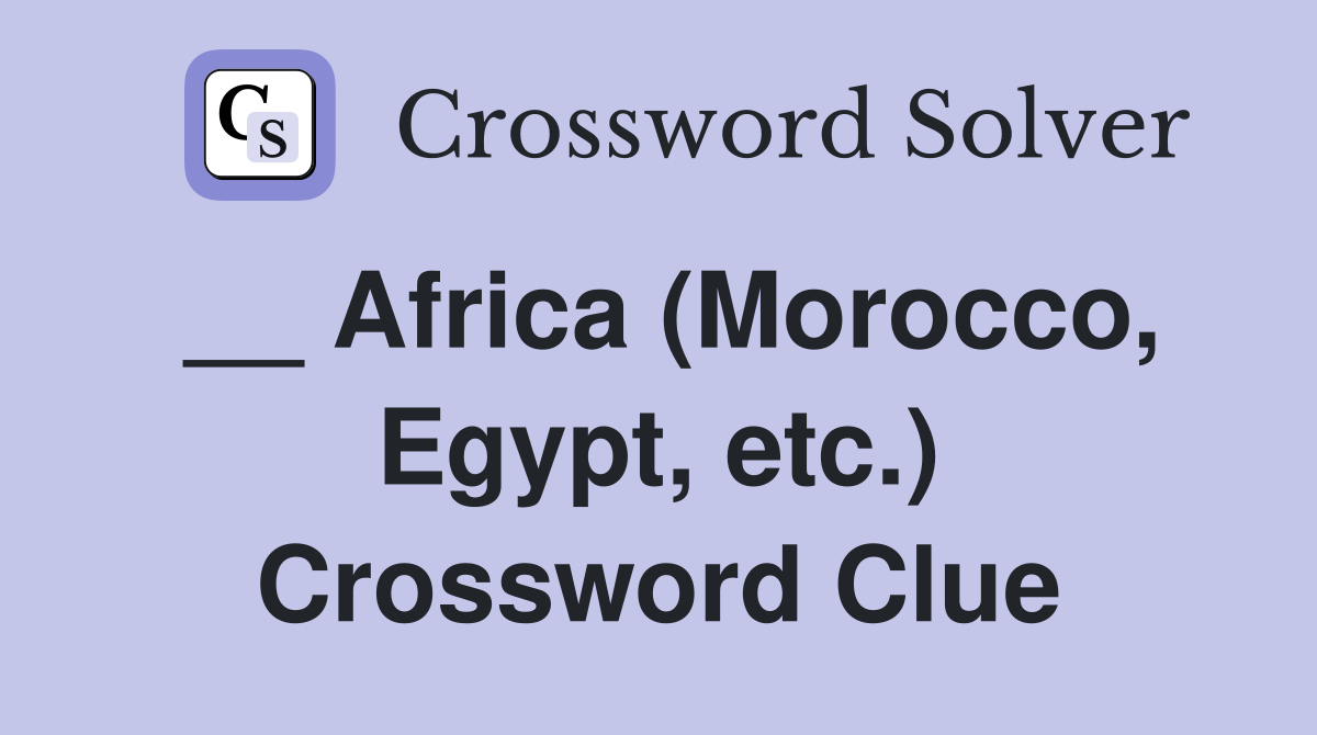 __ Africa (Morocco, Egypt, etc.) Crossword Clue