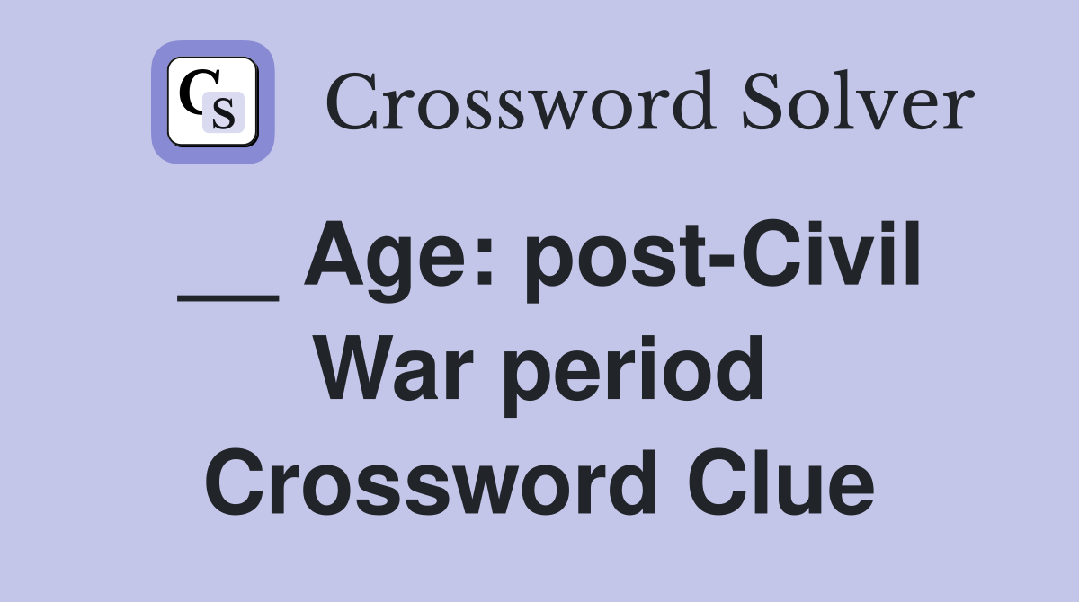__ Age: post-Civil War period Crossword Clue