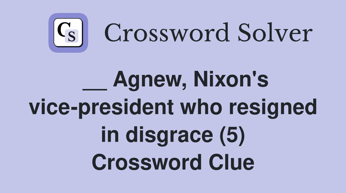 __ Agnew, Nixon's vice-president who resigned in disgrace (5) Crossword Clue