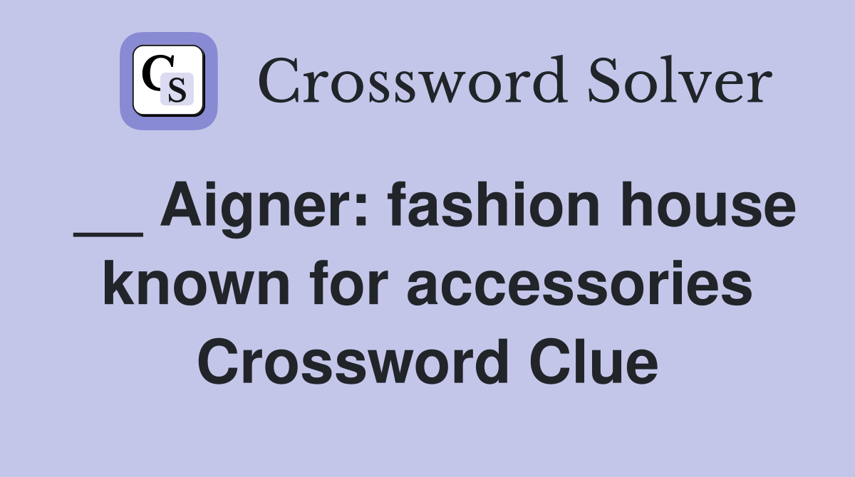 __ Aigner: fashion house known for accessories Crossword Clue