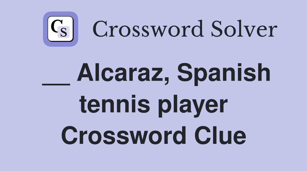 __ Alcaraz, Spanish tennis player Crossword Clue