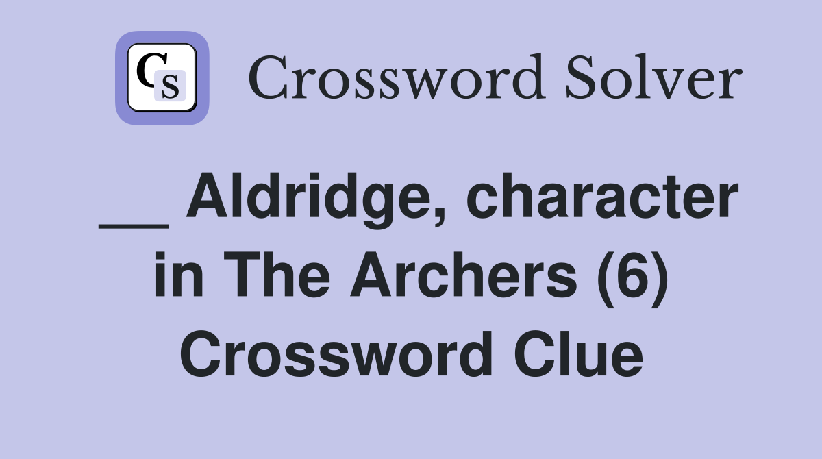 __ Aldridge, character in The Archers (6) Crossword Clue
