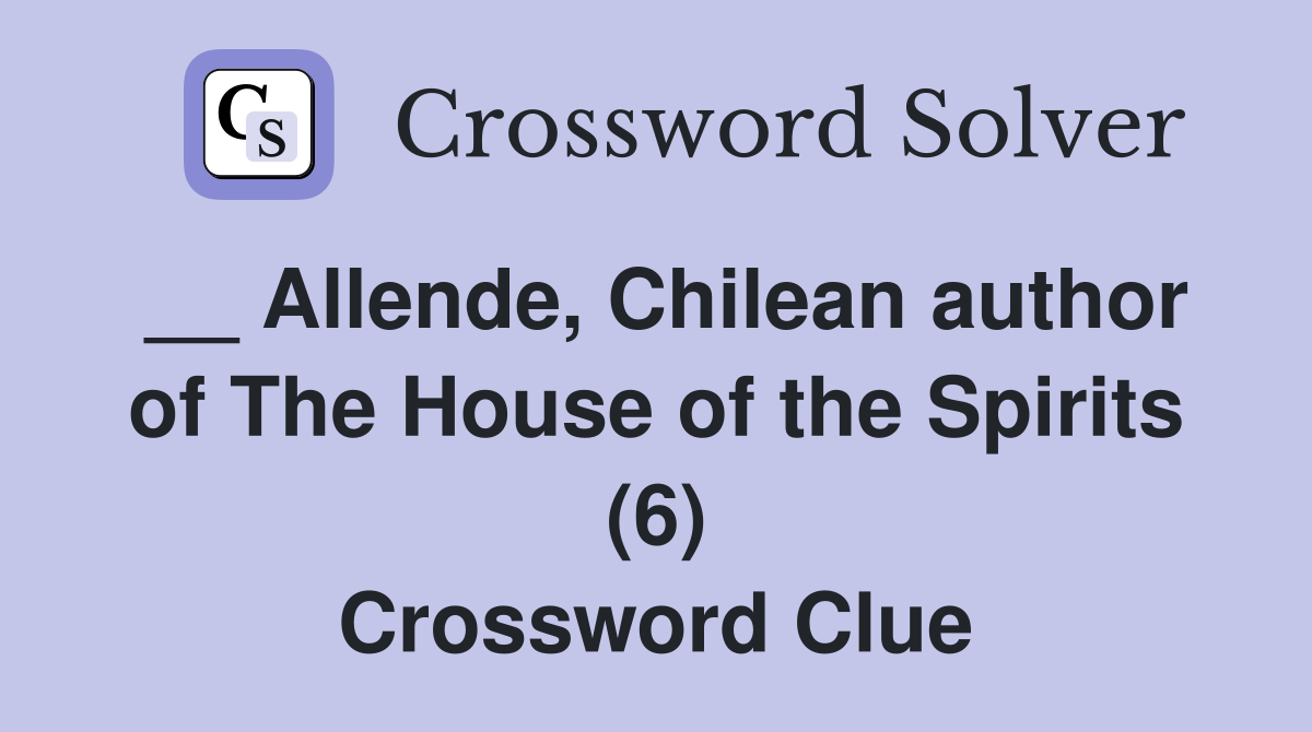__ Allende, Chilean author of The House of the Spirits (6) Crossword Clue