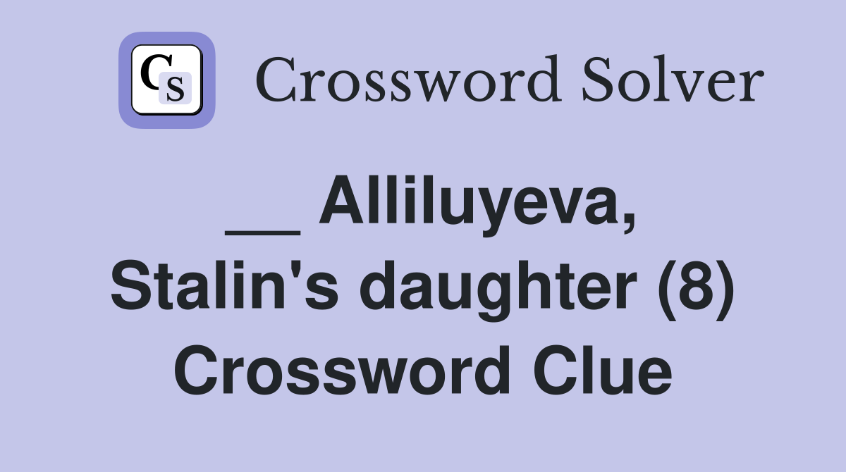 __ Alliluyeva, Stalin's daughter (8) Crossword Clue