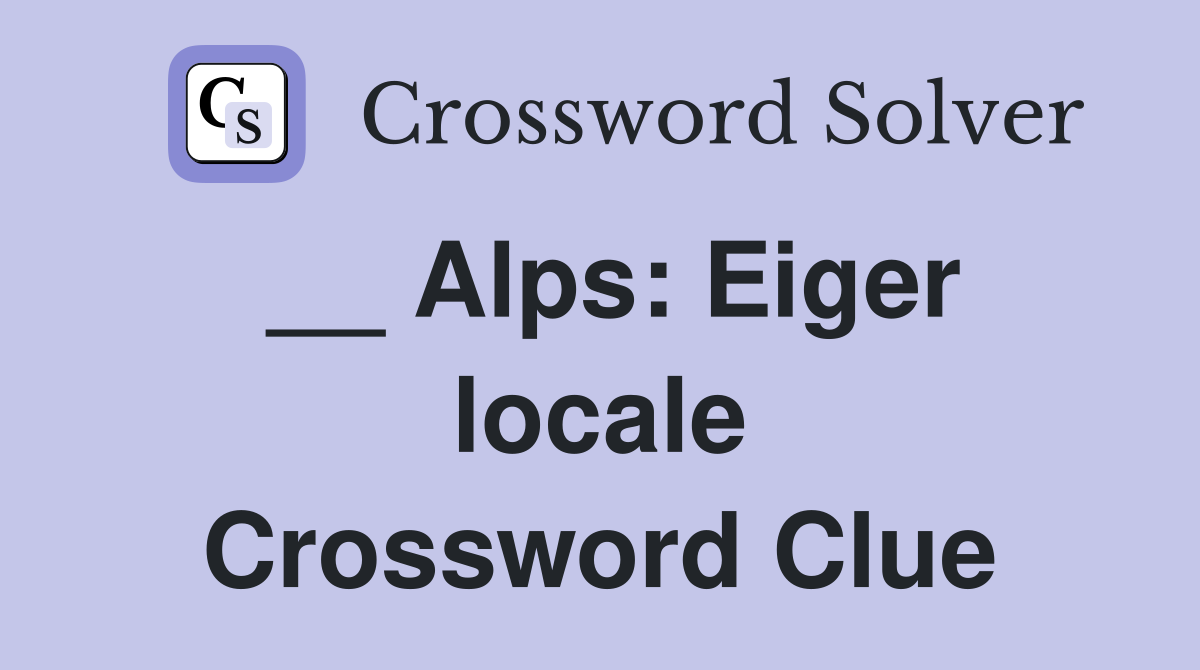 __ Alps: Eiger locale Crossword Clue