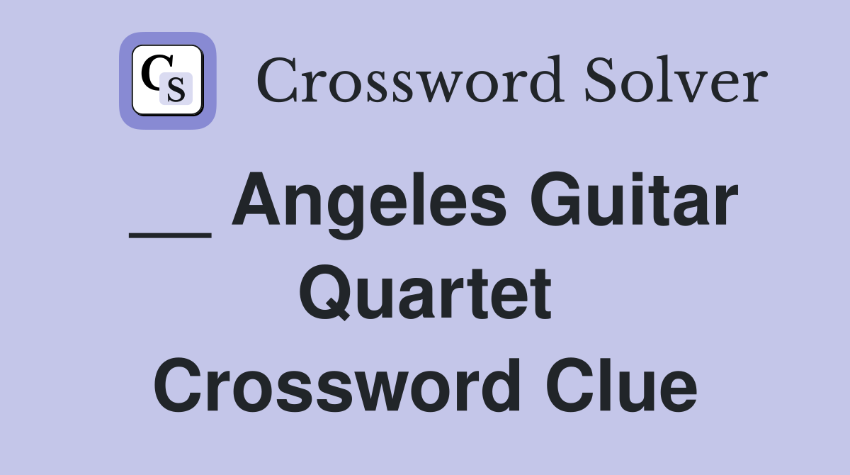 __ Angeles Guitar Quartet Crossword Clue