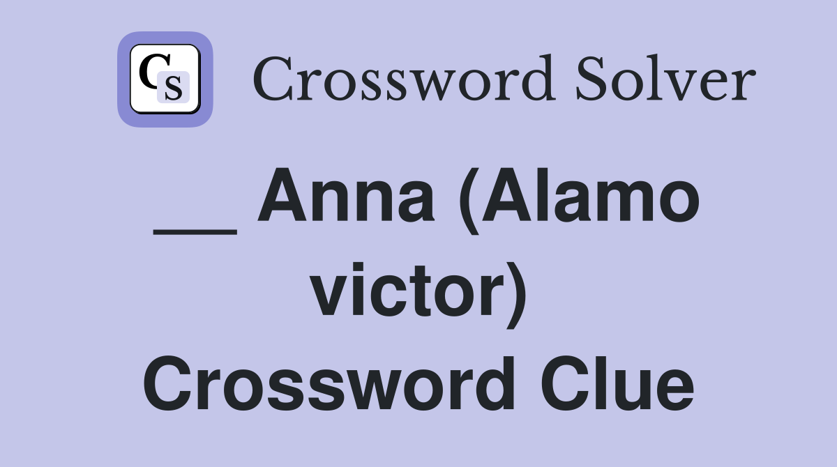 __ Anna (Alamo victor) Crossword Clue
