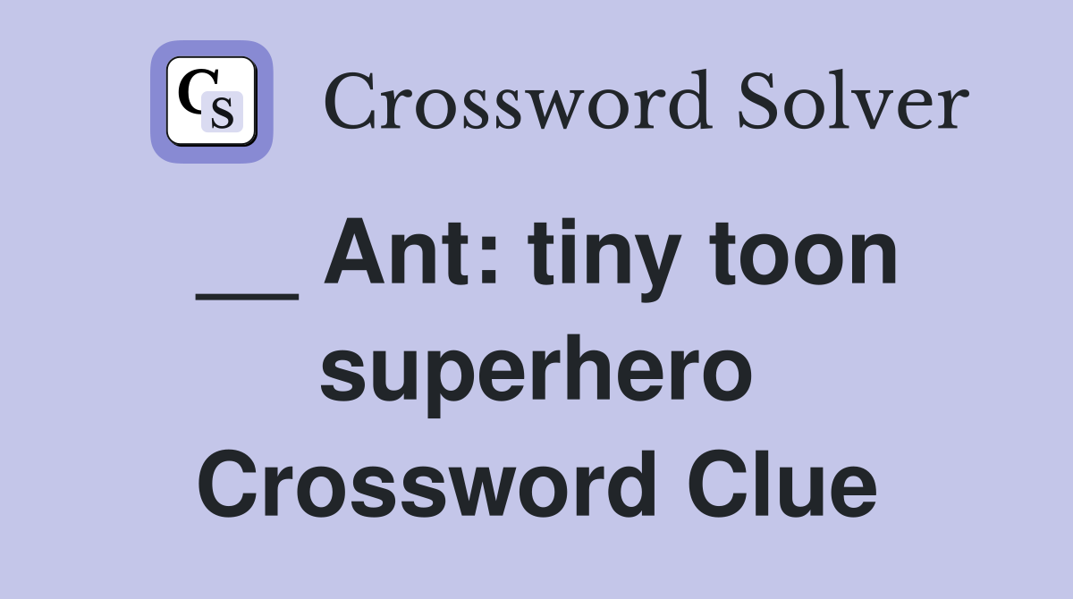 __ Ant: tiny toon superhero Crossword Clue