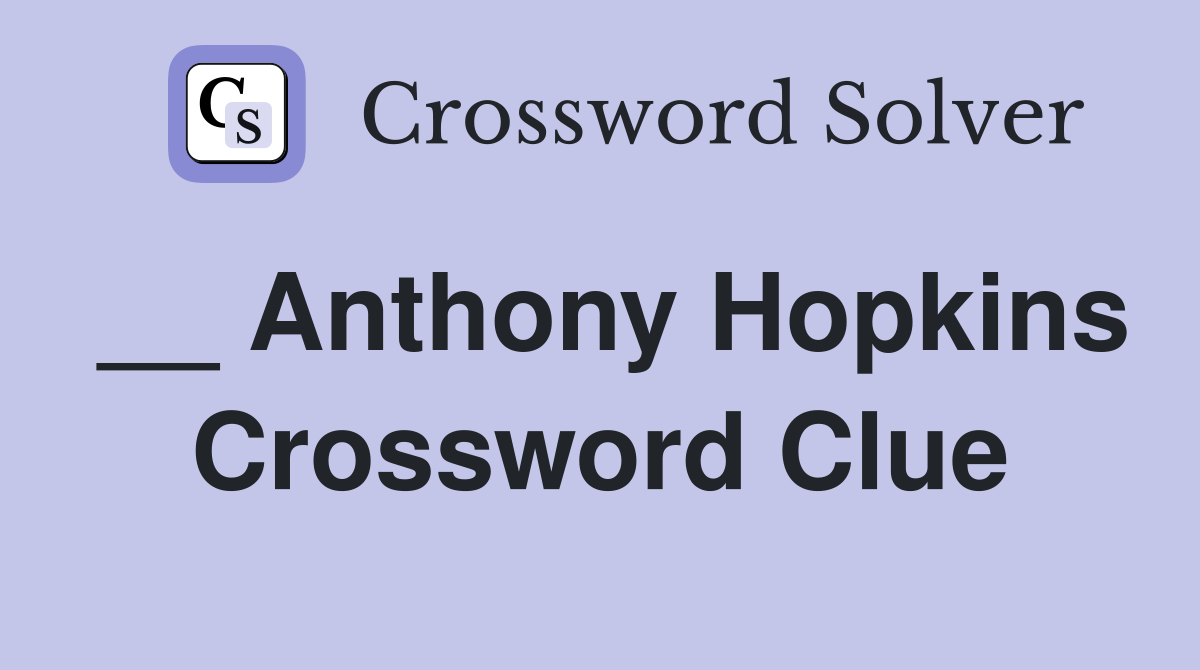 __ Anthony Hopkins Crossword Clue