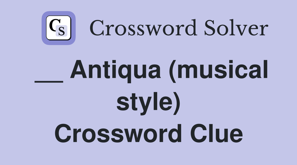 __ Antiqua (musical style) Crossword Clue