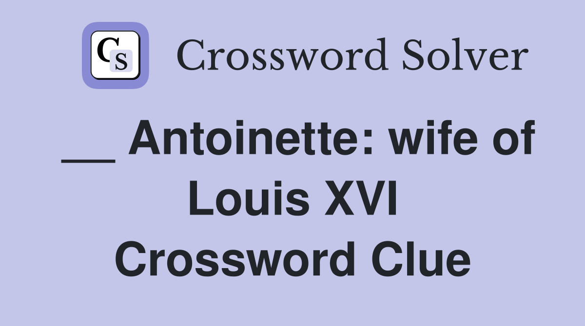 __ Antoinette: wife of Louis XVI Crossword Clue