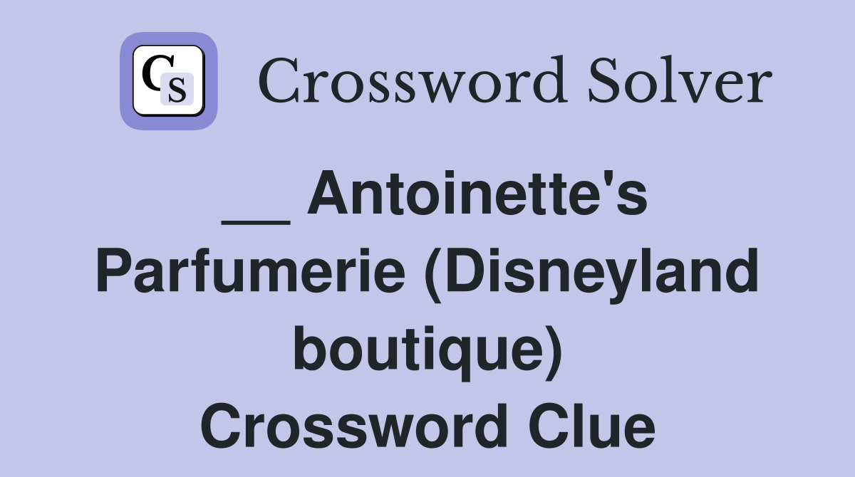 __ Antoinette's Parfumerie (Disneyland boutique) Crossword Clue