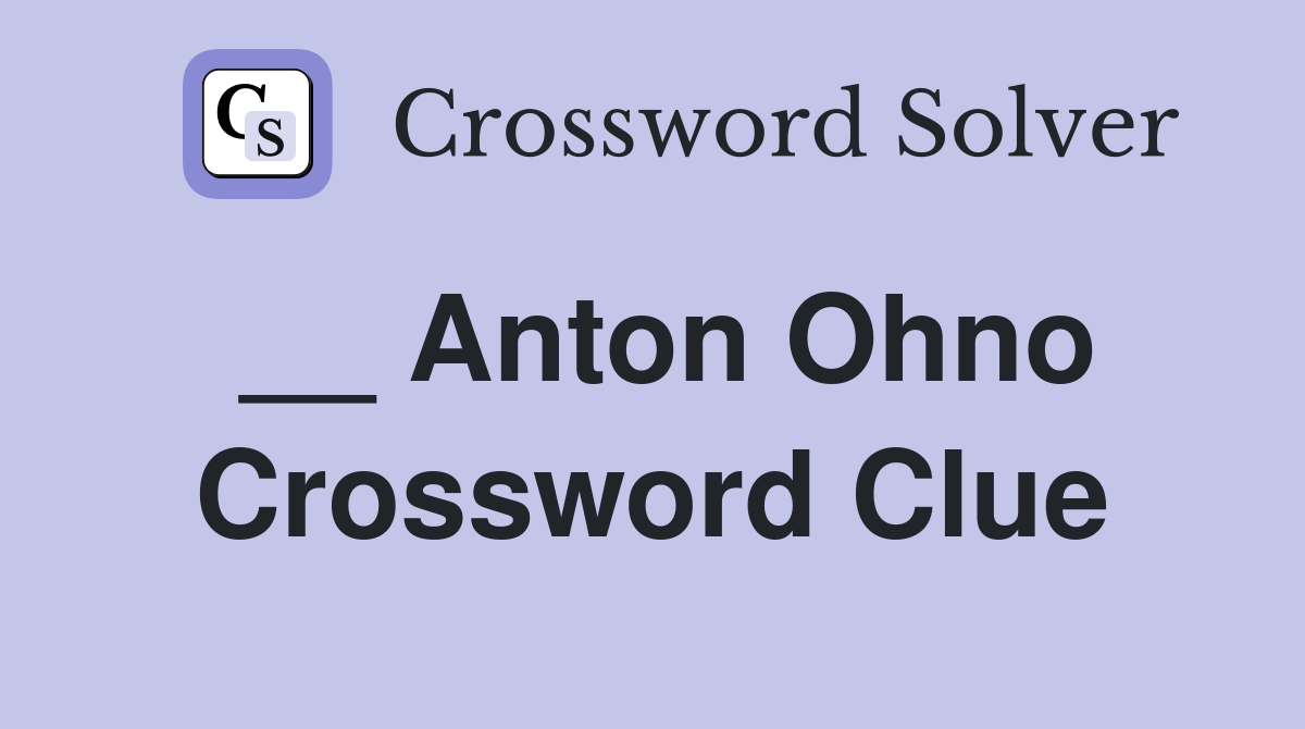 __ Anton Ohno Crossword Clue