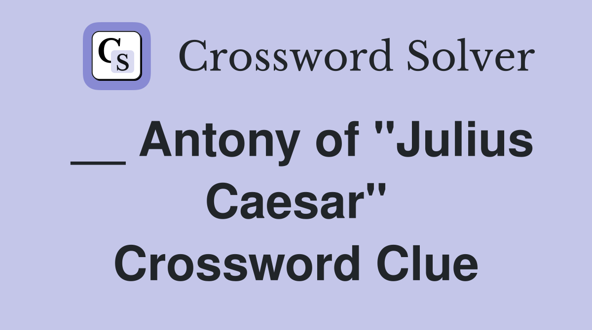 __ Antony of ''Julius Caesar'' Crossword Clue