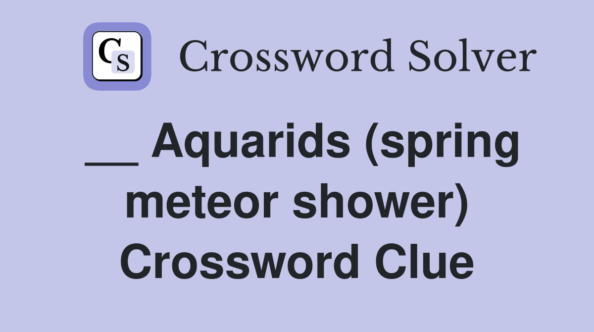 __ Aquarids (spring meteor shower) Crossword Clue