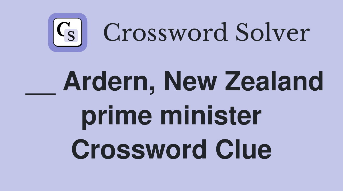__ Ardern, New Zealand prime minister Crossword Clue