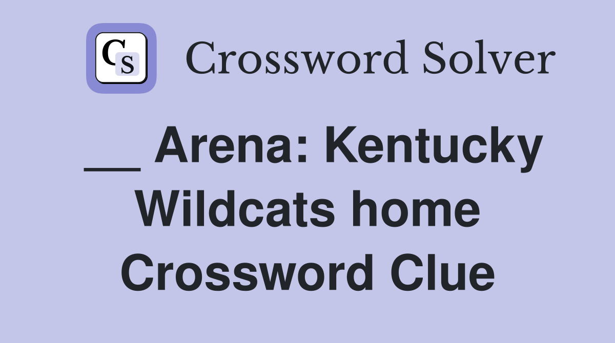 __ Arena: Kentucky Wildcats home Crossword Clue