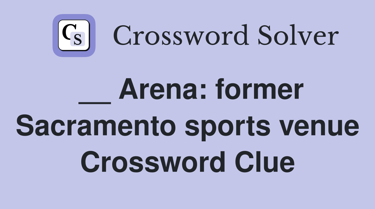 __ Arena: former Sacramento sports venue Crossword Clue