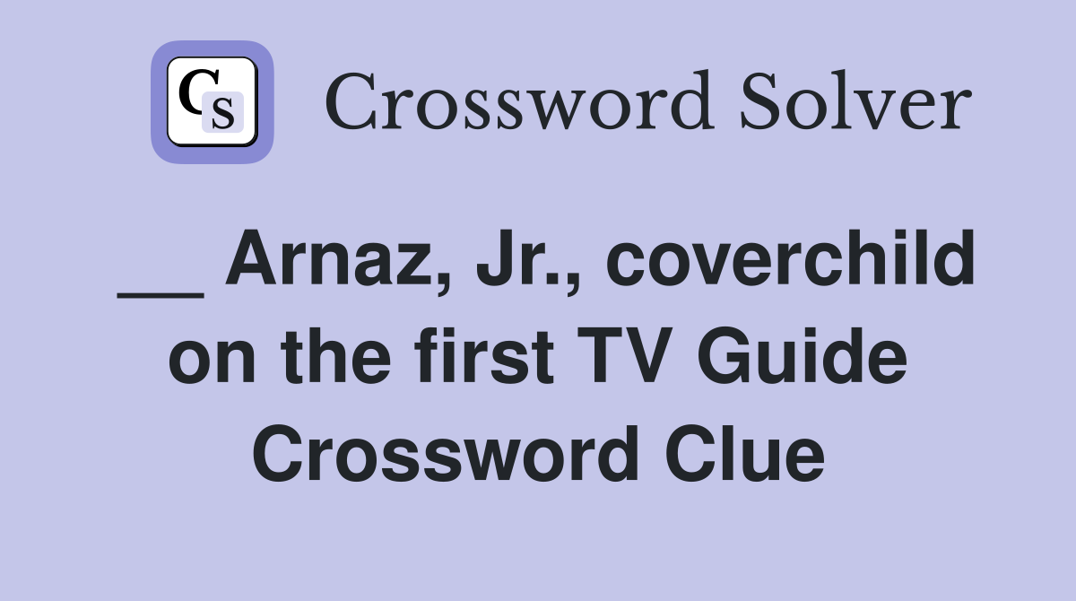 __ Arnaz, Jr., coverchild on the first TV Guide Crossword Clue