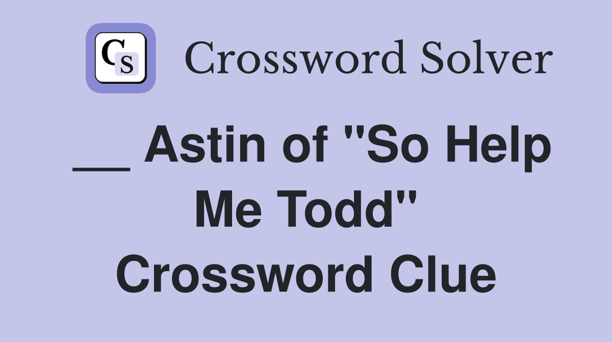 __ Astin of "So Help Me Todd" Crossword Clue