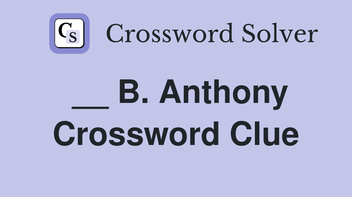__ B. Anthony Crossword Clue