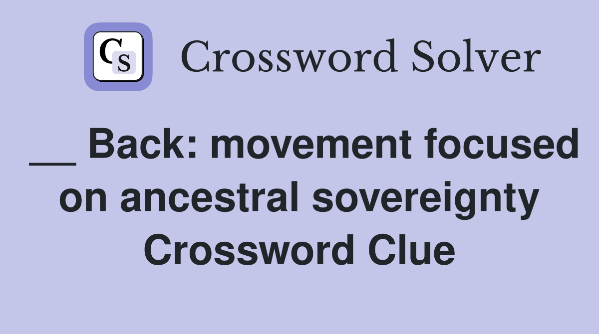 __ Back: movement focused on ancestral sovereignty Crossword Clue