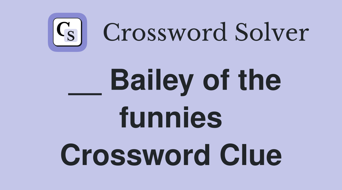 __ Bailey of the funnies Crossword Clue