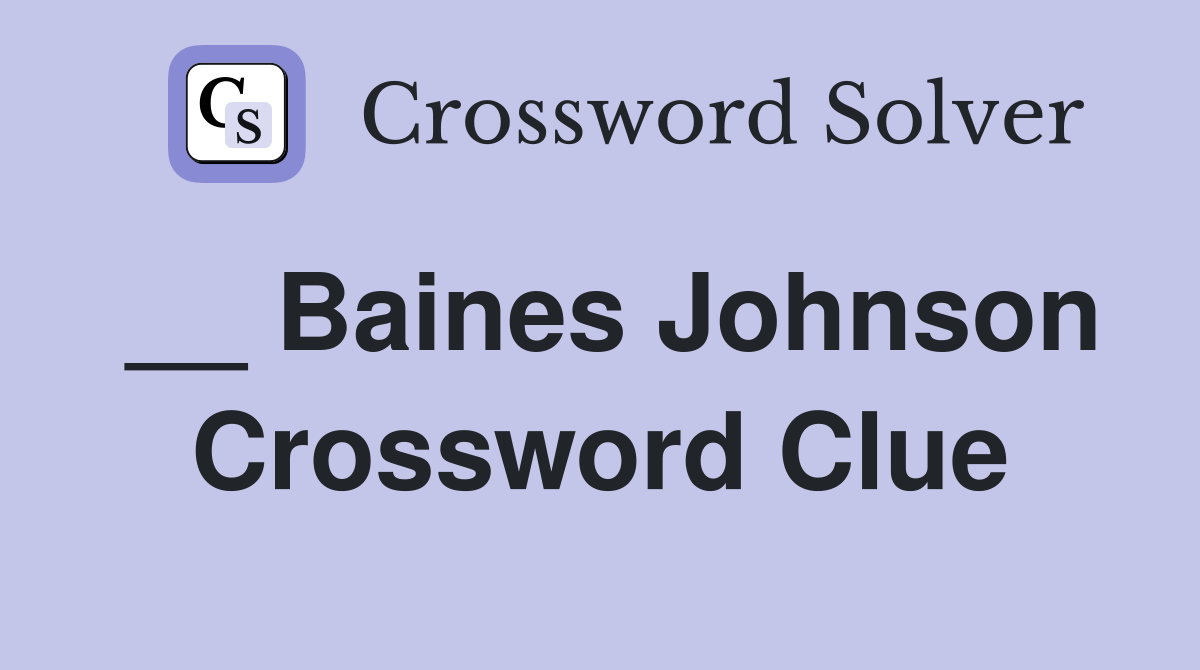 __ Baines Johnson Crossword Clue