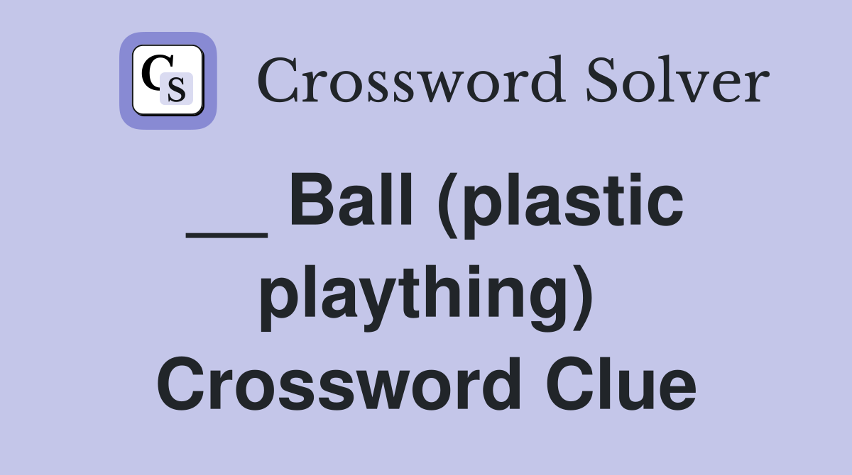 __ Ball (plastic plaything) Crossword Clue