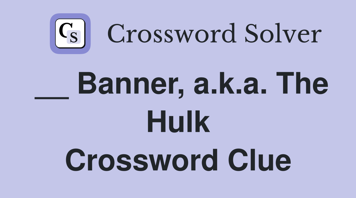 __ Banner, a.k.a. The Hulk Crossword Clue