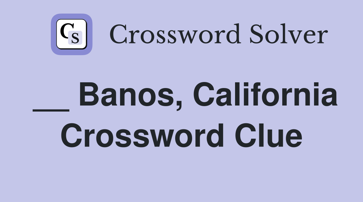 __ Banos, California Crossword Clue