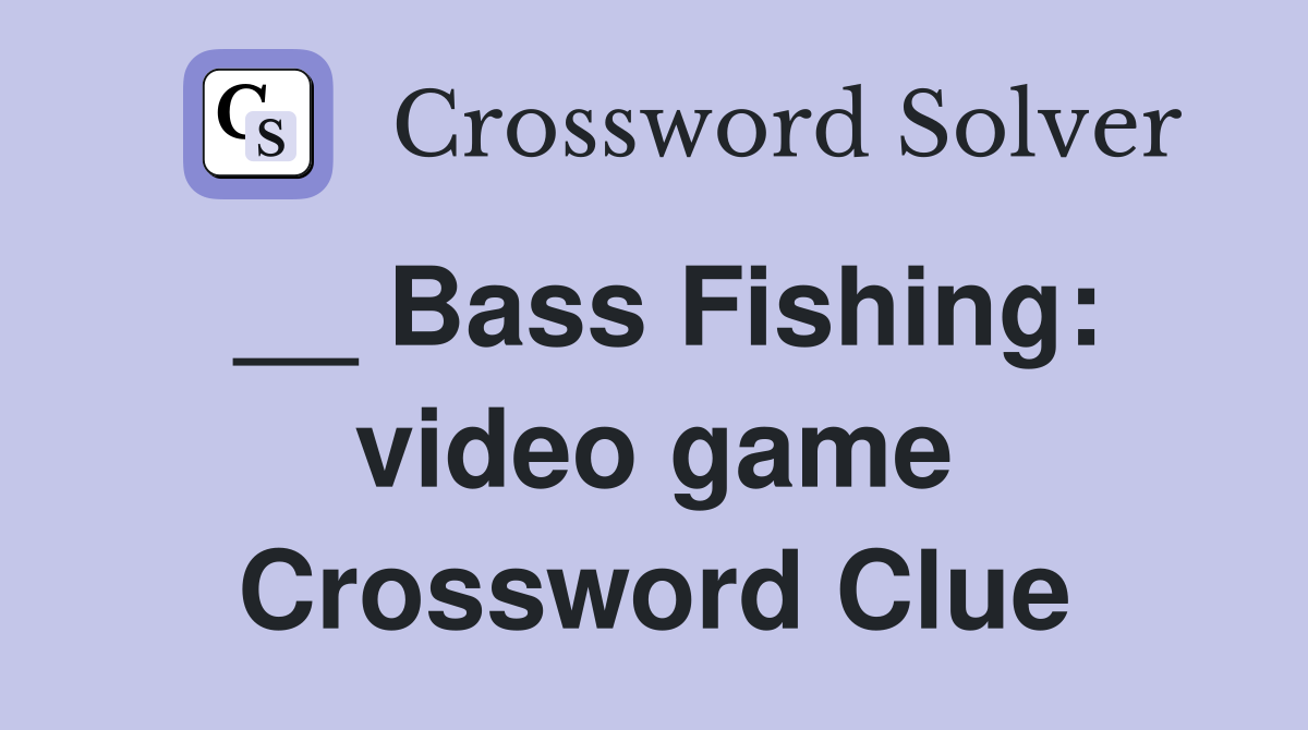 __ Bass Fishing: video game Crossword Clue