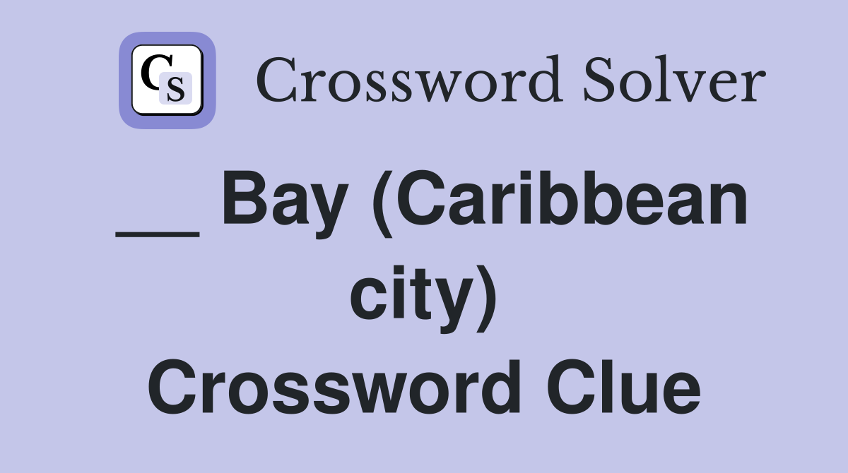 __ Bay (Caribbean city) Crossword Clue