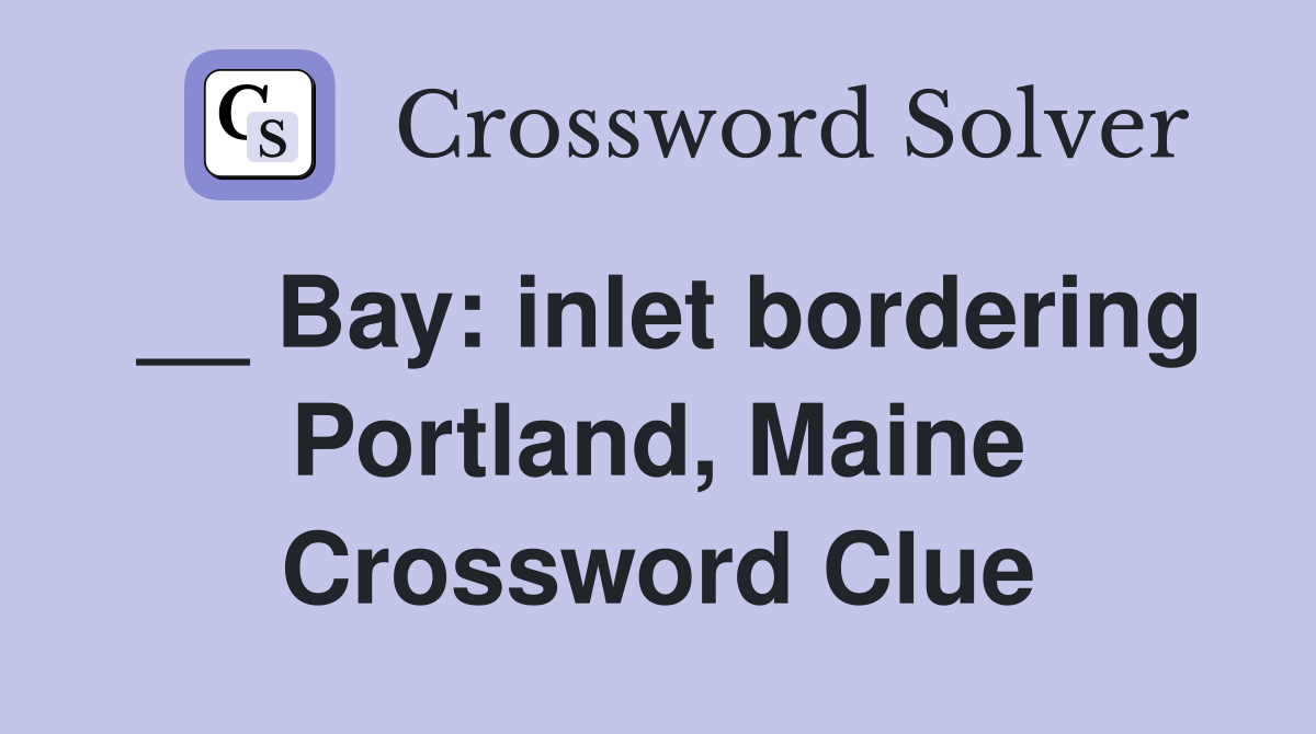 __ Bay: inlet bordering Portland, Maine Crossword Clue