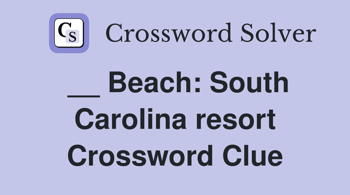 __ Beach: South Carolina resort Crossword Clue