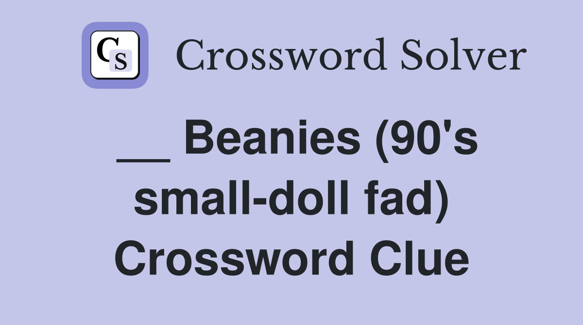 __ Beanies (90's small-doll fad) Crossword Clue