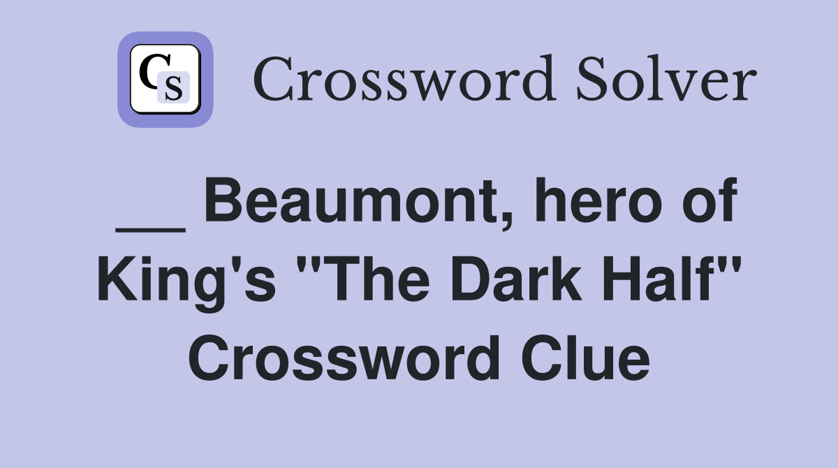 __ Beaumont, hero of King's "The Dark Half" Crossword Clue