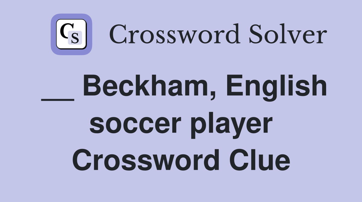 __ Beckham, English soccer player Crossword Clue