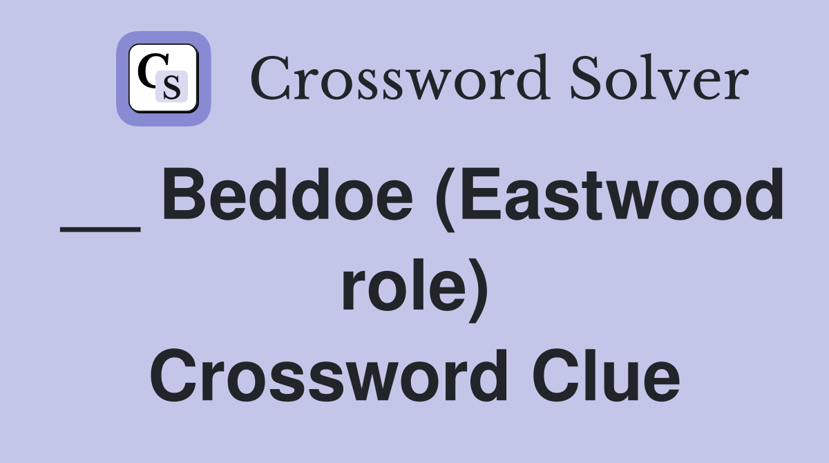 __ Beddoe (Eastwood role) Crossword Clue